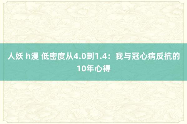 人妖 h漫 低密度从4.0到1.4：我与冠心病反抗的10年心得