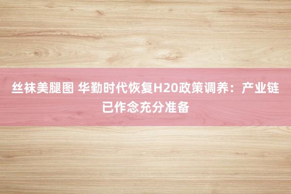 丝袜美腿图 华勤时代恢复H20政策调养：产业链已作念充分准备
